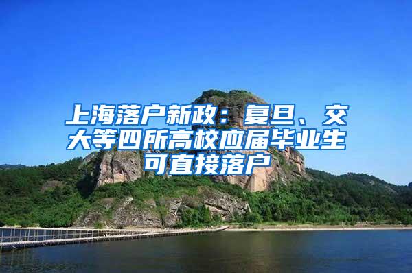 上海落户新政：复旦、交大等四所高校应届毕业生可直接落户