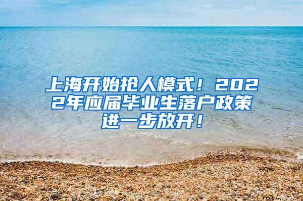 上海开始抢人模式！2022年应届毕业生落户政策进一步放开！