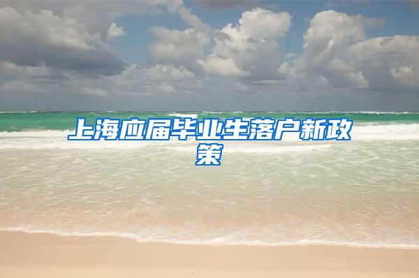 上海应届毕业生落户新政策