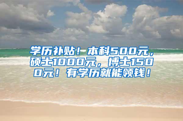 学历补贴！本科500元，硕士1000元，博士1500元！有学历就能领钱！