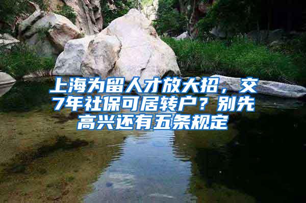 上海为留人才放大招，交7年社保可居转户？别先高兴还有五条规定