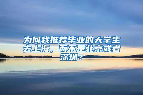 为何我推荐毕业的大学生去上海，而不是北京或者深圳？