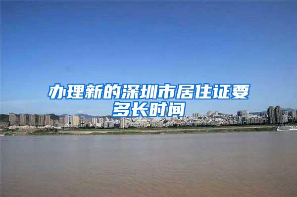 办理新的深圳市居住证要多长时间