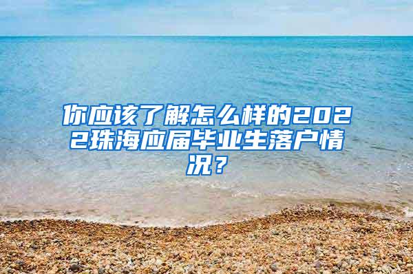 你应该了解怎么样的2022珠海应届毕业生落户情况？