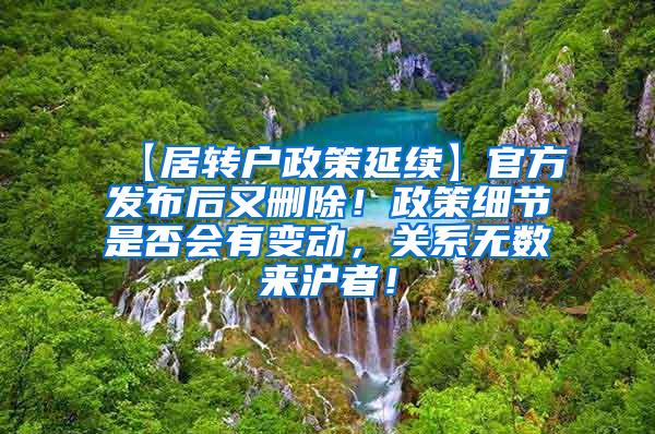 【居转户政策延续】官方发布后又删除！政策细节是否会有变动，关系无数来沪者！