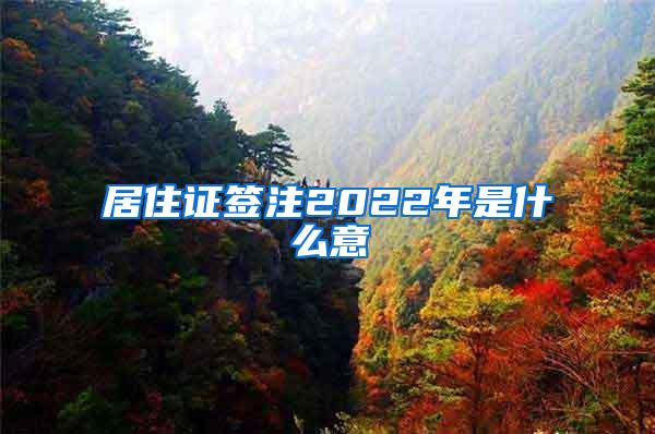 居住证签注2022年是什么意