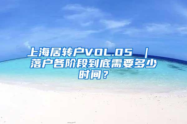 上海居转户VOL.05 ｜ 落户各阶段到底需要多少时间？