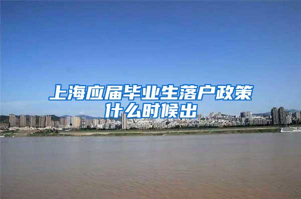 上海应届毕业生落户政策什么时候出