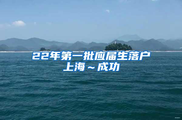 22年第一批应届生落户上海～成功