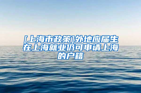 [上海市政策]外地应届生在上海就业仍可申请上海的户籍