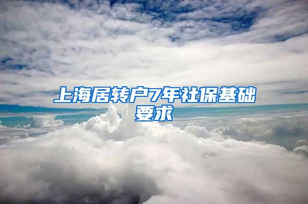 上海居转户7年社保基础要求