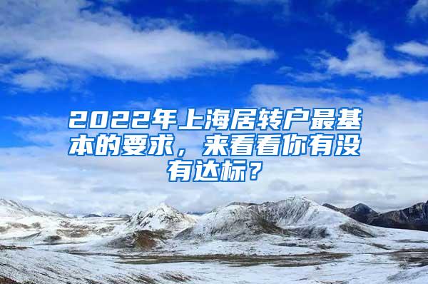 2022年上海居转户最基本的要求，来看看你有没有达标？