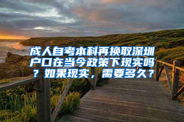 成人自考本科再换取深圳户口在当今政策下现实吗？如果现实，需要多久？