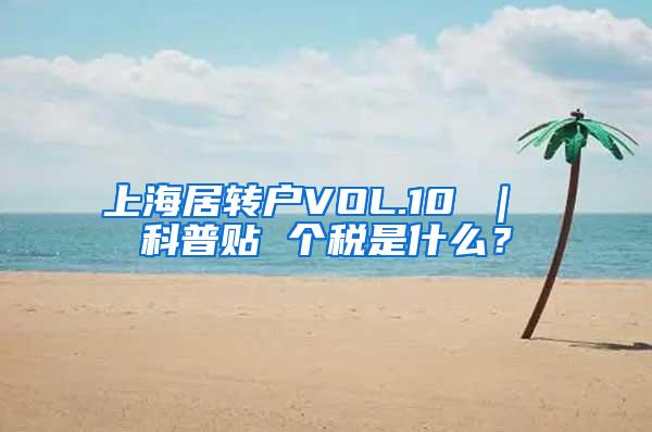 上海居转户VOL.10 ｜ 科普贴 个税是什么？