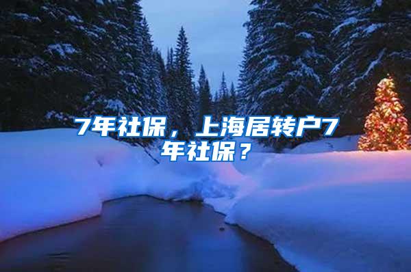 7年社保，上海居转户7年社保？