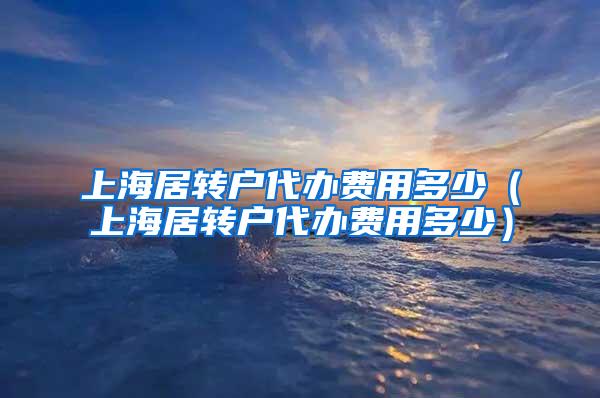 上海居转户代办费用多少（上海居转户代办费用多少）