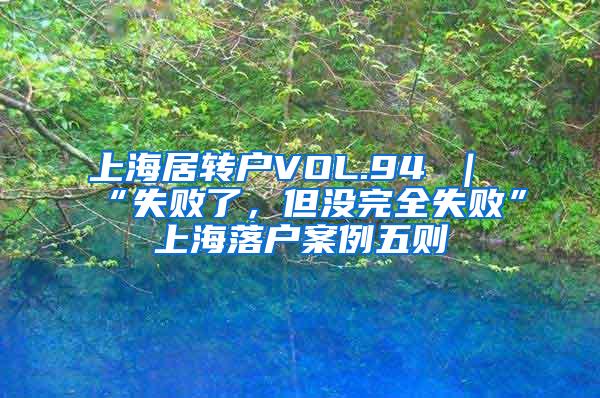 上海居转户VOL.94 ｜ “失败了，但没完全失败”上海落户案例五则