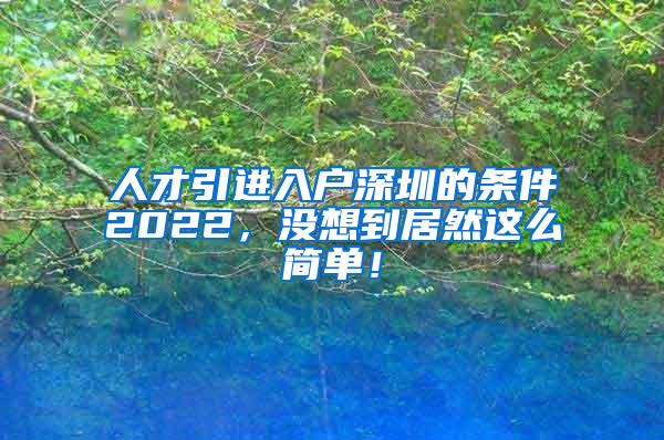 人才引进入户深圳的条件2022，没想到居然这么简单！