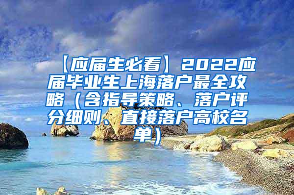 【应届生必看】2022应届毕业生上海落户最全攻略（含指导策略、落户评分细则、直接落户高校名单）