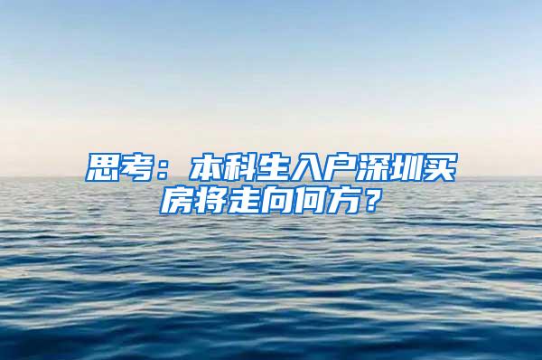 思考：本科生入户深圳买房将走向何方？