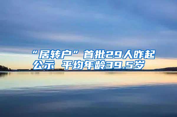 “居转户”首批29人昨起公示 平均年龄39.5岁