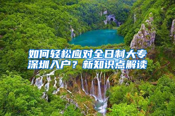 如何轻松应对全日制大专深圳入户？新知识点解读