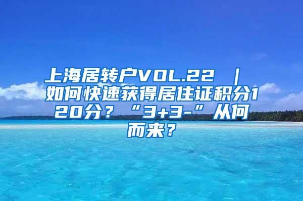 上海居转户VOL.22 ｜ 如何快速获得居住证积分120分？“3+3-”从何而来？