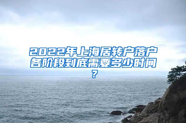 2022年上海居转户落户各阶段到底需要多少时间？