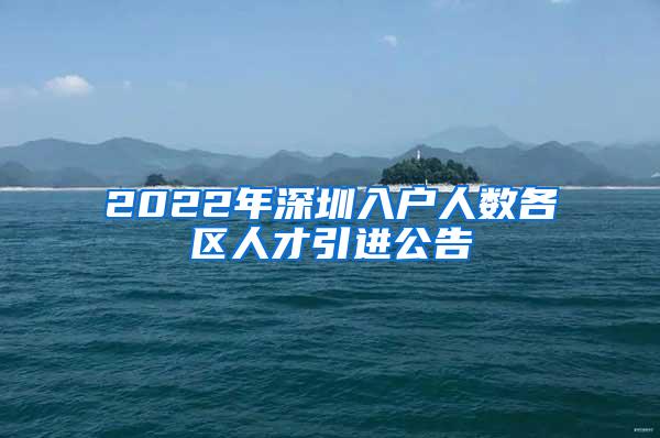 2022年深圳入户人数各区人才引进公告