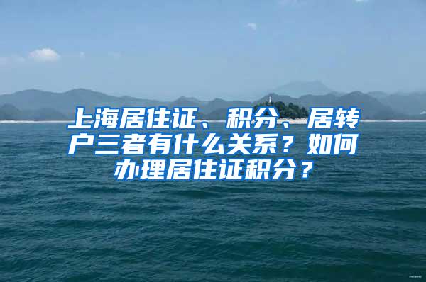 上海居住证、积分、居转户三者有什么关系？如何办理居住证积分？