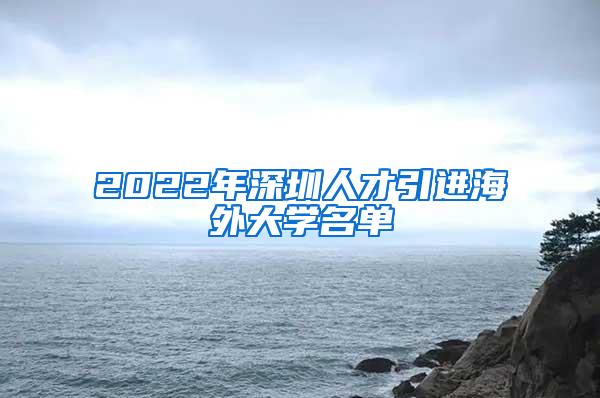 2022年深圳人才引进海外大学名单