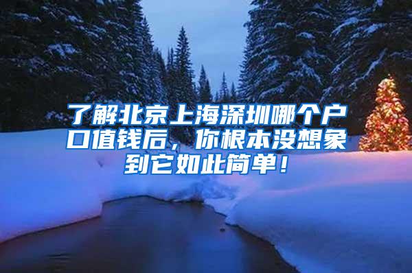 了解北京上海深圳哪个户口值钱后，你根本没想象到它如此简单！