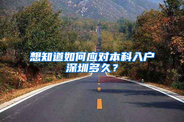 想知道如何应对本科入户深圳多久？