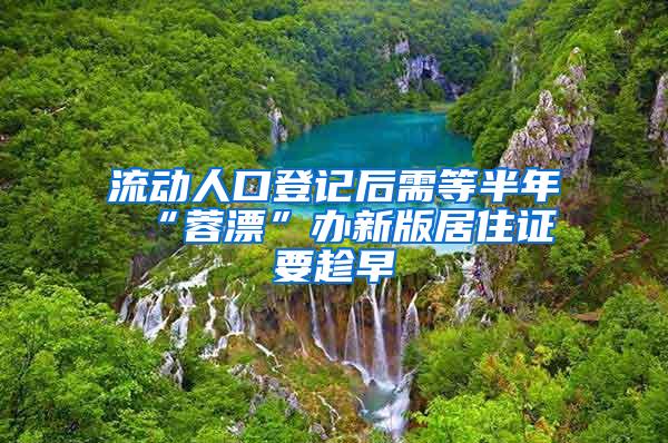 流动人口登记后需等半年 “蓉漂”办新版居住证要趁早