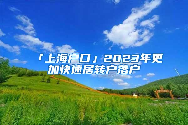 「上海户口」2023年更加快速居转户落户