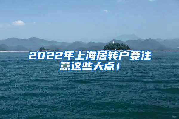 2022年上海居转户要注意这些大点！