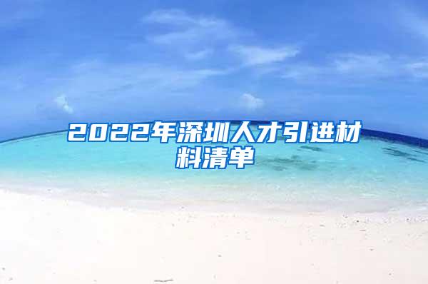 2022年深圳人才引进材料清单