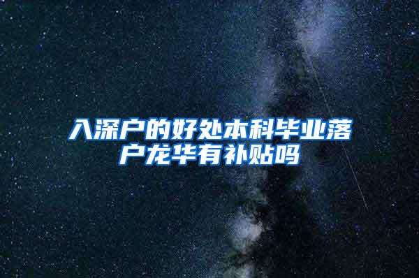 入深户的好处本科毕业落户龙华有补贴吗