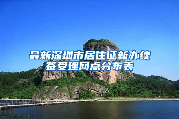 最新深圳市居住证新办续签受理网点分布表