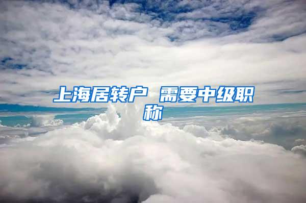 上海居转户 需要中级职称