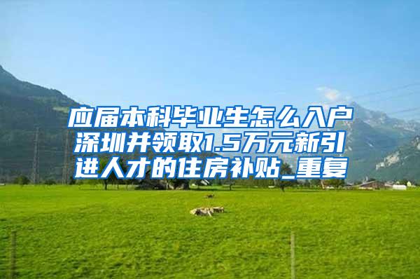 应届本科毕业生怎么入户深圳并领取1.5万元新引进人才的住房补贴_重复