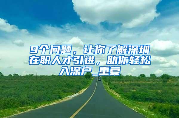 9个问题，让你了解深圳在职人才引进，助你轻松入深户_重复