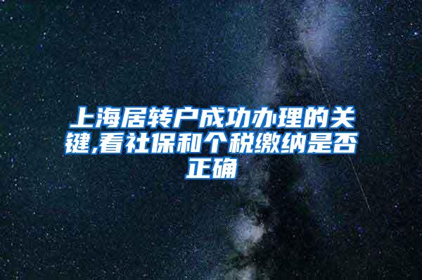 上海居转户成功办理的关键,看社保和个税缴纳是否正确