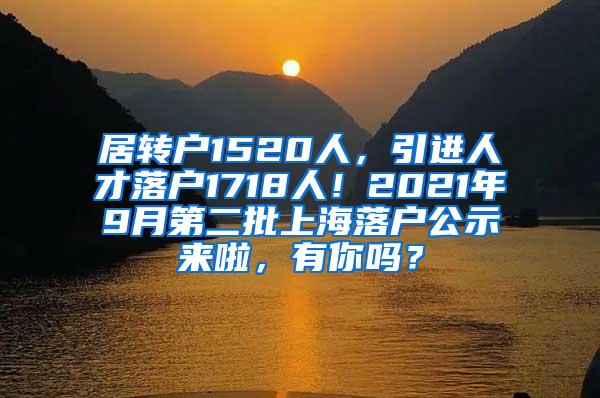 居转户1520人，引进人才落户1718人！2021年9月第二批上海落户公示来啦，有你吗？