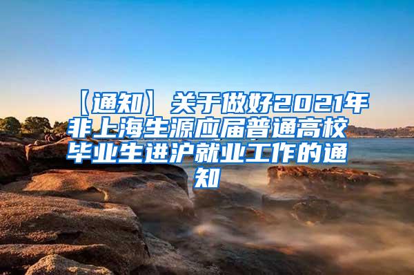 【通知】关于做好2021年非上海生源应届普通高校毕业生进沪就业工作的通知