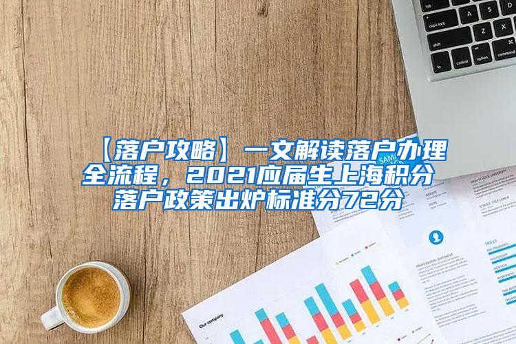 【落户攻略】一文解读落户办理全流程，2021应届生上海积分落户政策出炉标准分72分