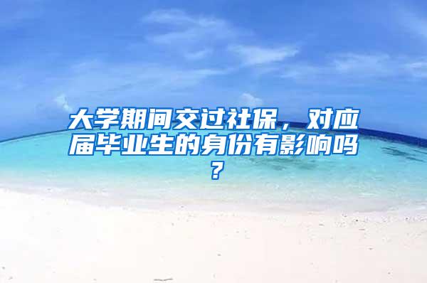 大学期间交过社保，对应届毕业生的身份有影响吗？