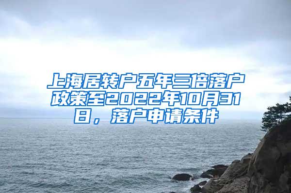 上海居转户五年三倍落户政策至2022年10月31日，落户申请条件
