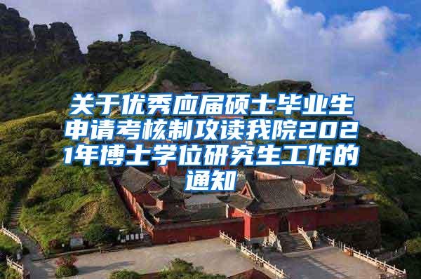 关于优秀应届硕士毕业生申请考核制攻读我院2021年博士学位研究生工作的通知