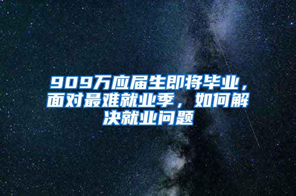 909万应届生即将毕业，面对最难就业季，如何解决就业问题